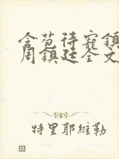 含苞待宠镇国公周镇廷全文阅读