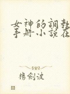 女神的调教攻略手册小说在线阅读