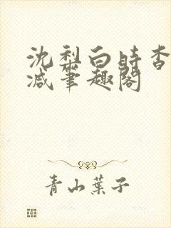 沈梨白时杳无删减笔趣阁