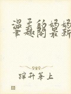 温柔的妈妈小说笔趣阁最新章节更新