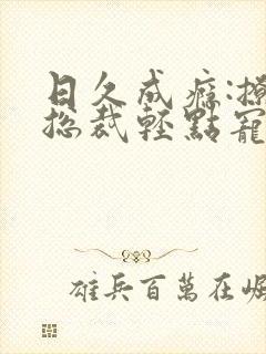 日久成瘾:撩妻总裁轻点宠 小说