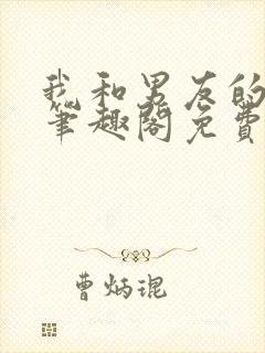 我和男友的小叔笔趣阁免费阅读