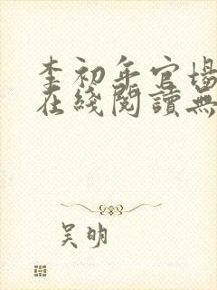 李初年官场小说在线阅读无弹窗全文