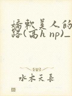 娇软美人的风月路(高h np)_