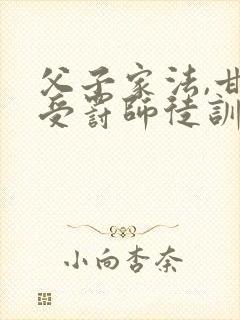 父子家法,甘愿受罚师徒训诫文