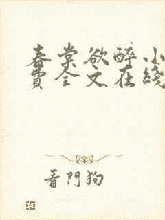 春棠欲醉小说免费全文在线阅读