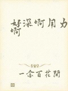 好深啊用力哦嗯啊