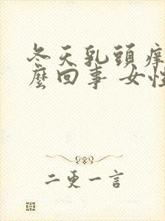 冬天乳头痒是怎么回事 女性封面