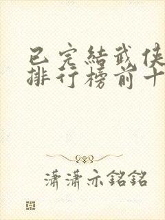 已完结武侠小说排行榜前十名