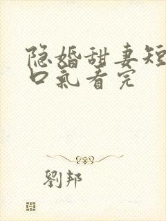 隐婚甜妻短剧一口气看完