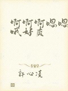 啊啊啊嗯嗯哦哦哦好爽