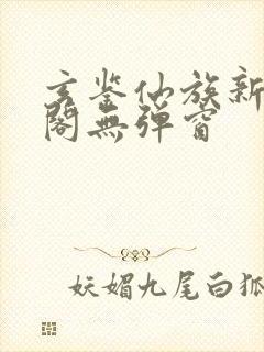 玄鉴仙族新笔趣阁无弹窗