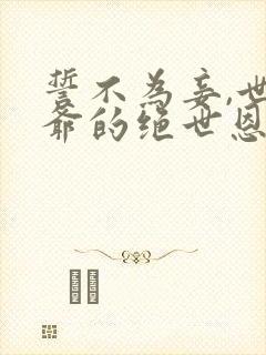 誓不为妾,世子爷的绝世恩宠