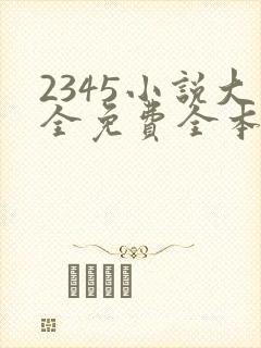 2345小说大全免费全本阅读