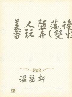 美人堕落后被轮番玩弄(双性)