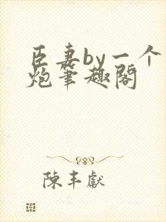 臣妻by一个老炮笔趣阁