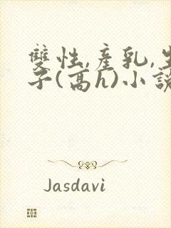 双性,产乳,生子(高h)小说1v1完结封面