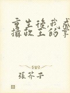 重生后,我成了摄政王的掌心宠