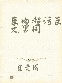 巨肉超污巨黄h文男同