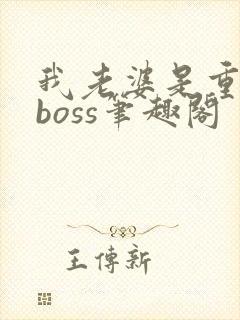 我老婆是重生大boss笔趣阁