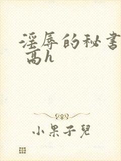 淫辱的秘书调教 高h