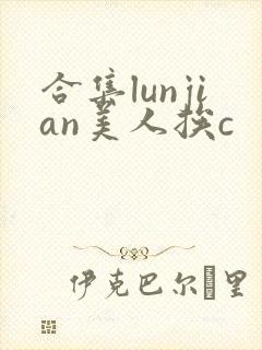 合集lunjian美人挨c