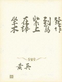 坐在紫到发黑的木棒上写作业