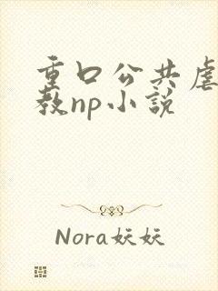 重口公共虐肉调教np小说