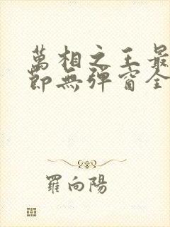 万相之王最新章节无弹窗全文免费阅读