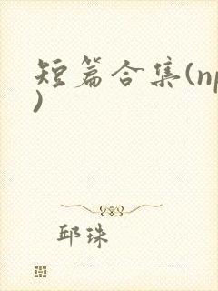 短篇合集(np)