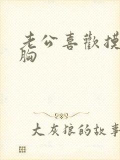 老公喜欢摸老婆胸