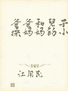 爸爸和儿子一起操妈妈的小说