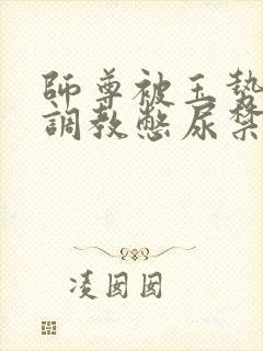 师尊被玉势玩弄调教憋尿禁尿封面