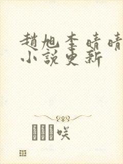 赵旭李晴晴最新小说更新