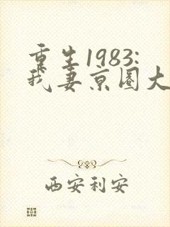 重生1983:我妻京圈大小姐免费看封面