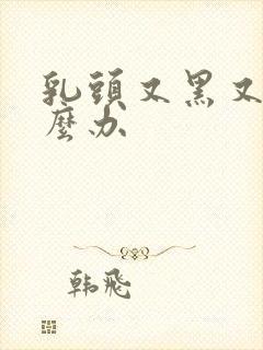 乳头又黑又大怎么办