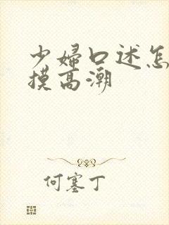 少妇口述怎么被摸高潮