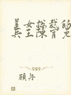 美女总裁的绿帽兵王陈宵免费阅读下