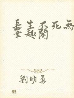 长生不死无删减笔趣阁