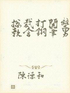 总裁打开双腿调教含钢笔男男灌尿