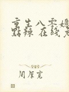 重生八零媳妇有点辣 在线免费阅读