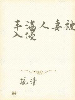 丰满人妻被猛烈入侵