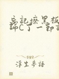 忘记擦黑板被老师C了一节课