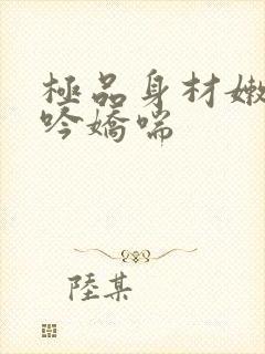 极品身材嫩模呻吟娇喘