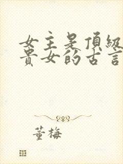 女主是顶级世家贵女的古言