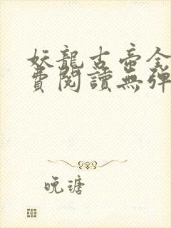 妖龙古帝全文免费阅读无弹窗