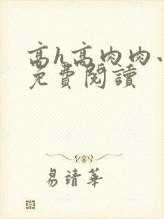 高h高肉肉小说免费阅读