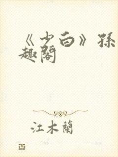 《少白》孙倩笔趣阁