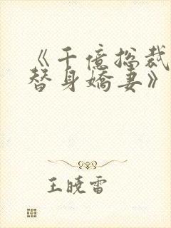 《千亿总裁独宠替身娇妻》