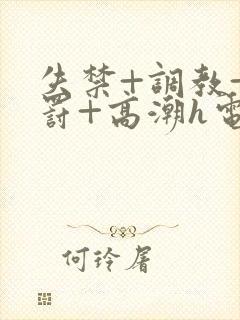 失禁+调教+惩罚+高潮h电影推荐封面